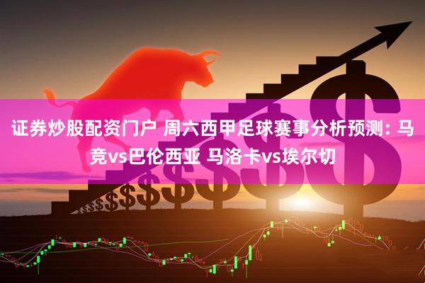 证券炒股配资门户 周六西甲足球赛事分析预测: 马竞vs巴伦西亚 马洛卡vs埃尔切